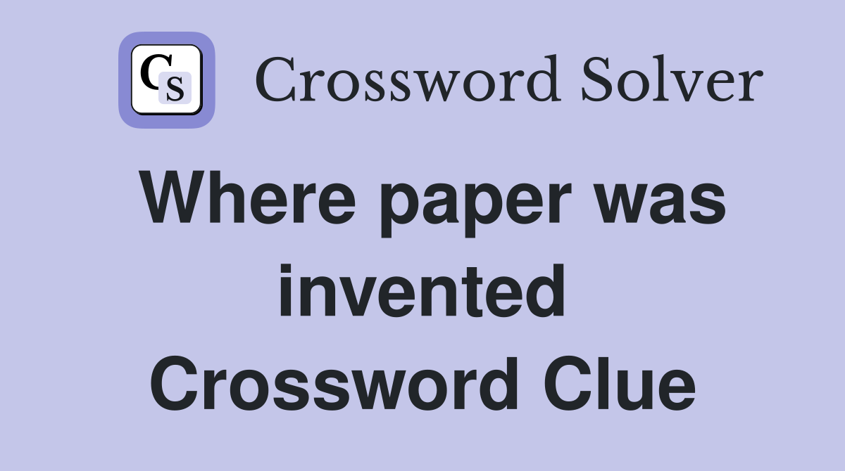 Where paper was invented Crossword Clue