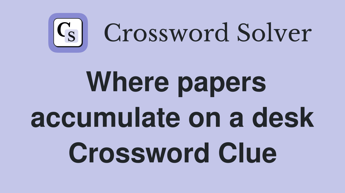 Where papers accumulate on a desk Crossword Clue