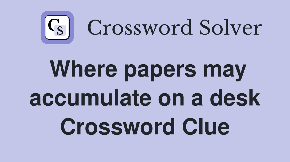 Where papers may accumulate on a desk Crossword Clue