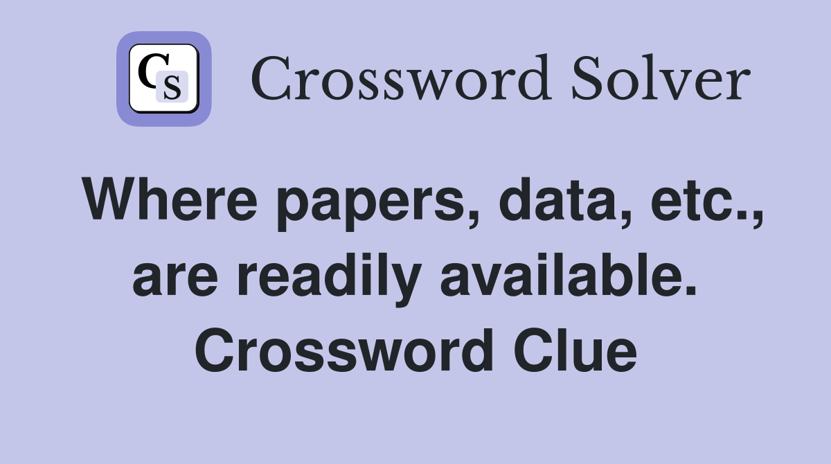 Where papers, data, etc., are readily available. Crossword Clue