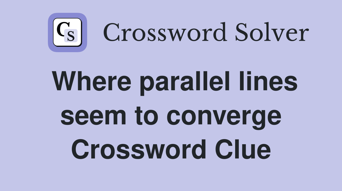 Where parallel lines seem to converge Crossword Clue