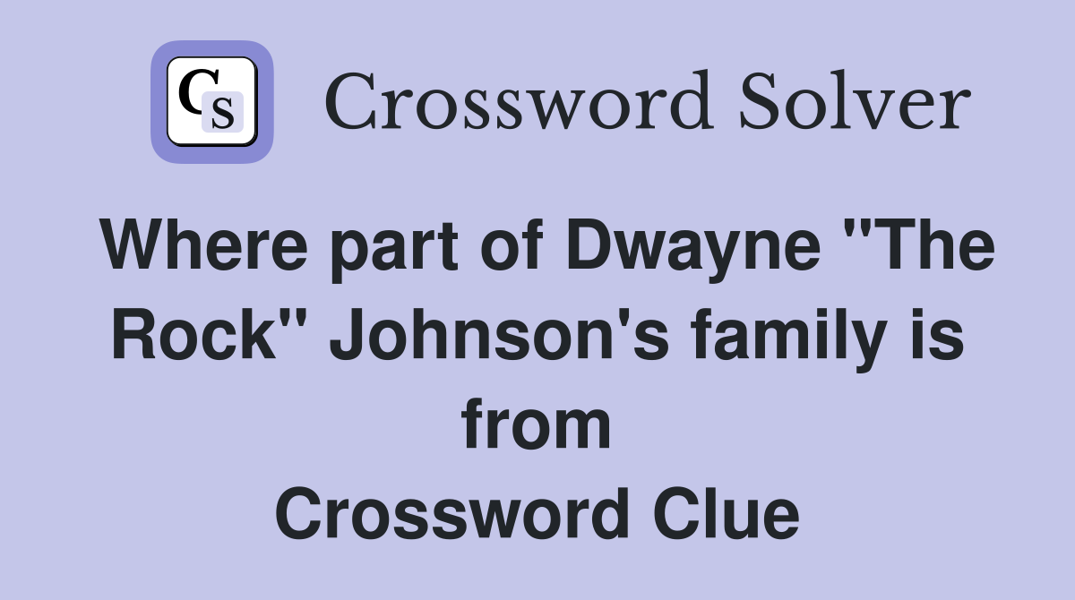 Where part of Dwayne "The Rock" Johnson's family is from Crossword Clue