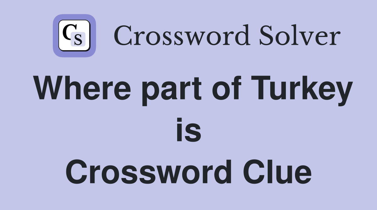 Where part of Turkey is Crossword Clue