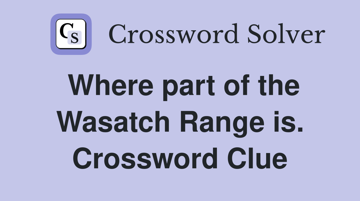 Where part of the Wasatch Range is. Crossword Clue
