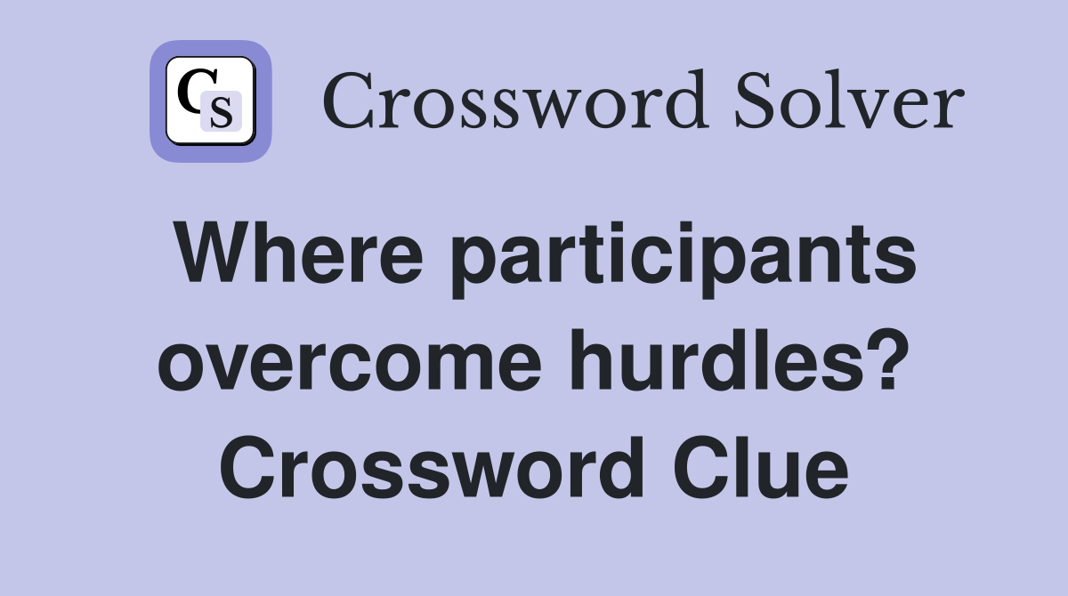 Where participants overcome hurdles? Crossword Clue