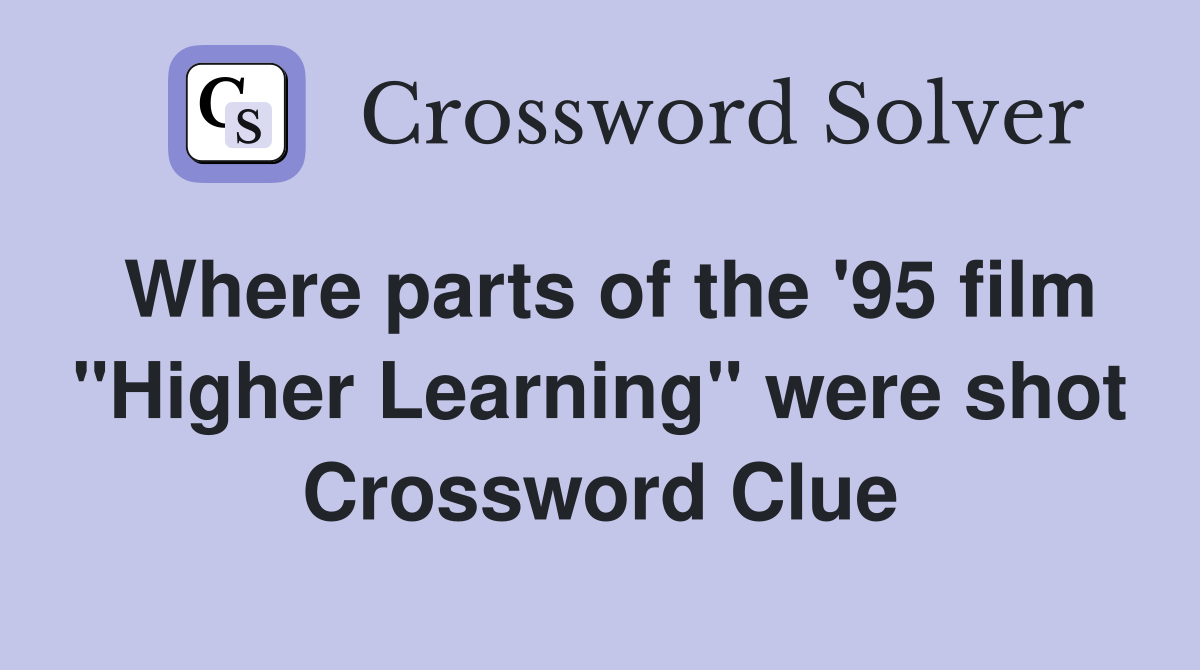 Where parts of the '95 film "Higher Learning" were shot Crossword Clue