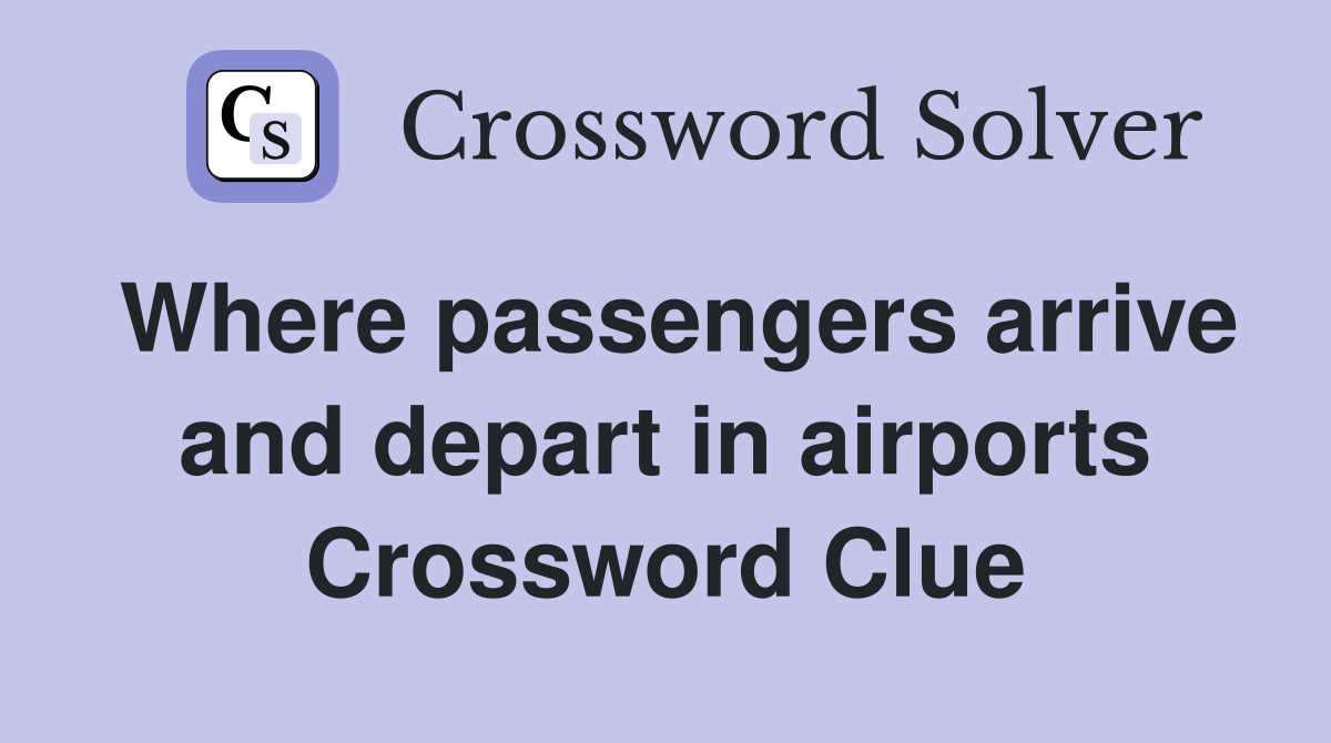 Where passengers arrive and depart in airports Crossword Clue