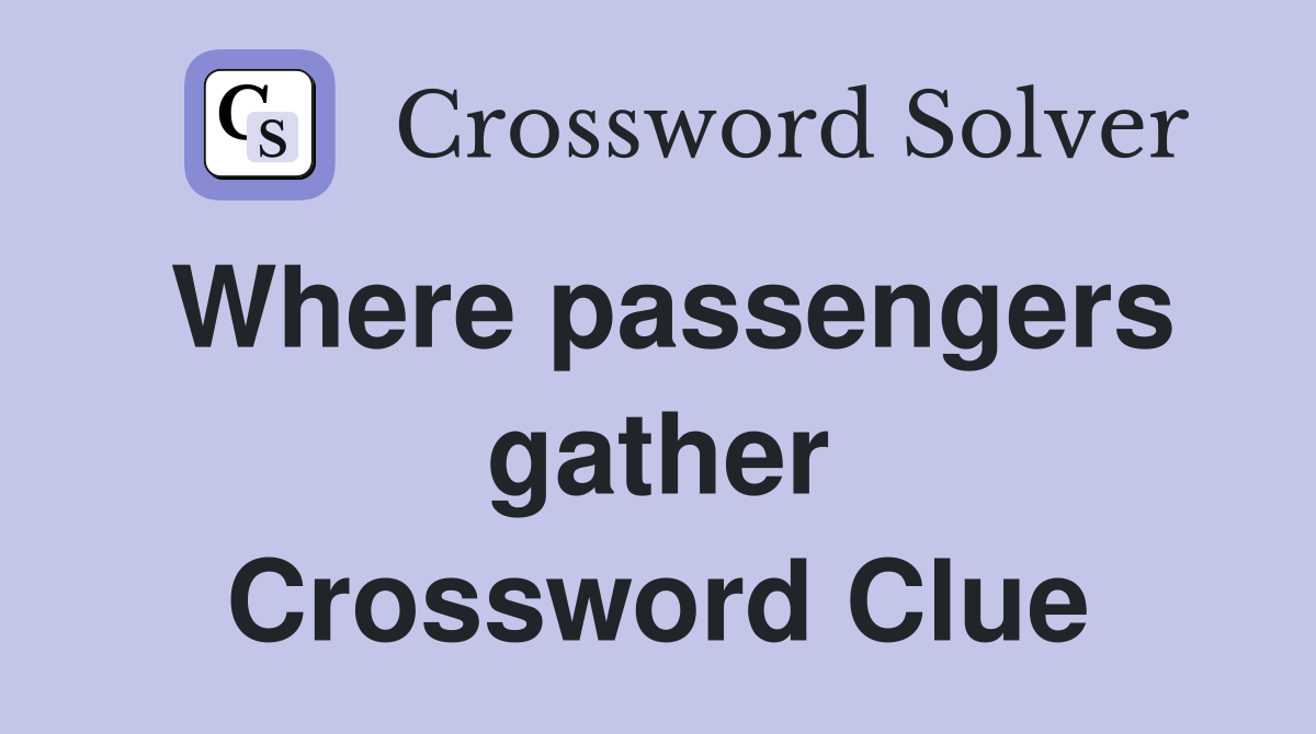 Where passengers gather Crossword Clue