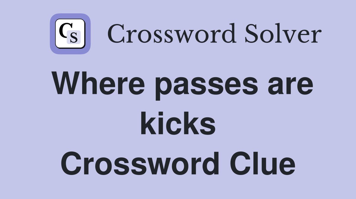 Where passes are kicks Crossword Clue