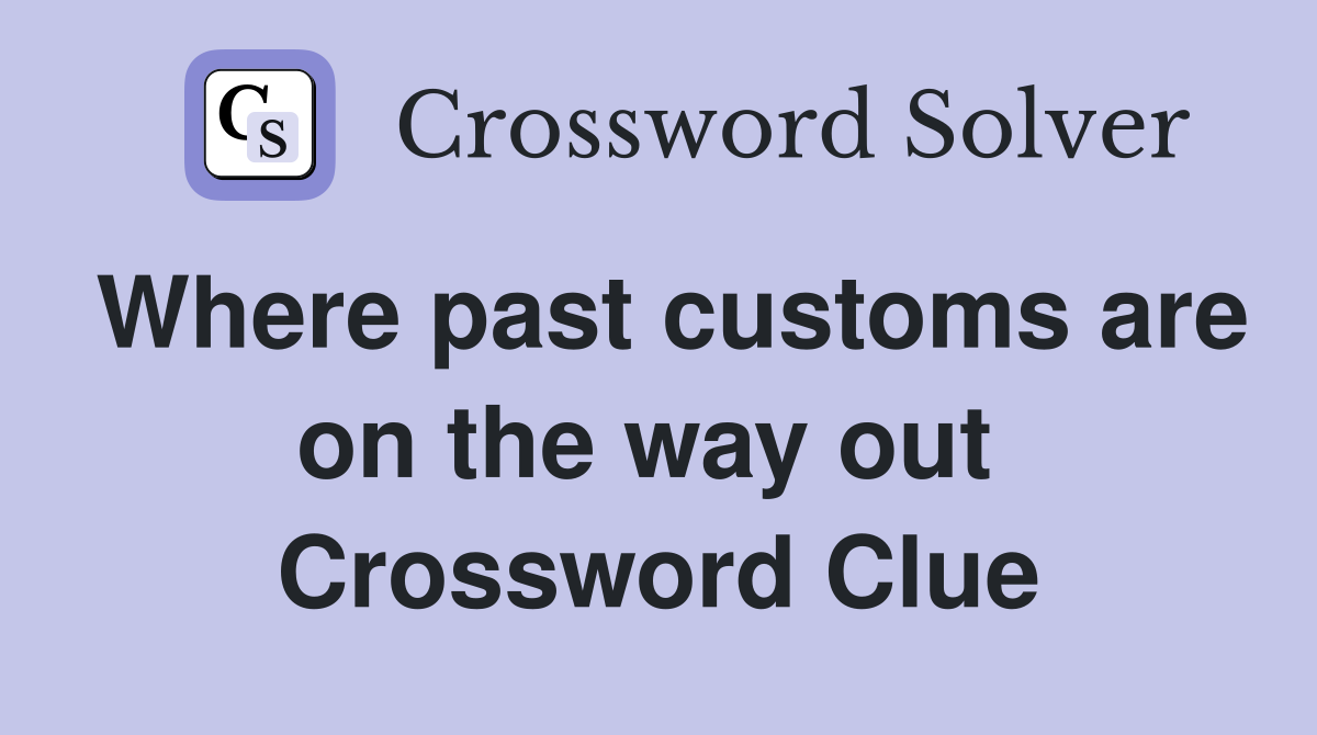 Where past customs are on the way out  Crossword Clue
