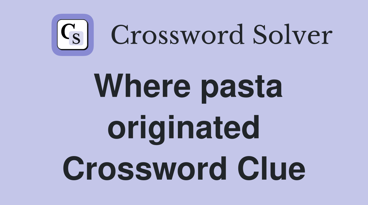 Where pasta originated Crossword Clue