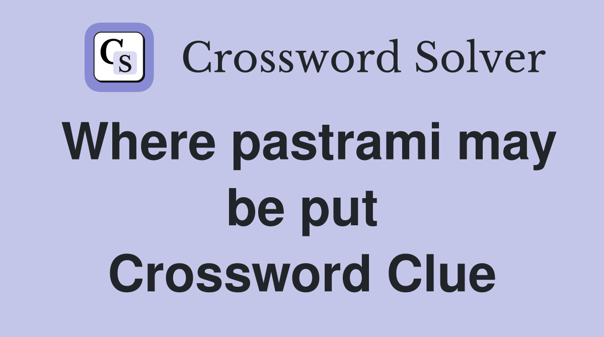 Where pastrami may be put Crossword Clue