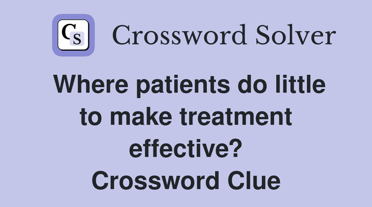 Where patients do little to make treatment effective? Crossword Clue