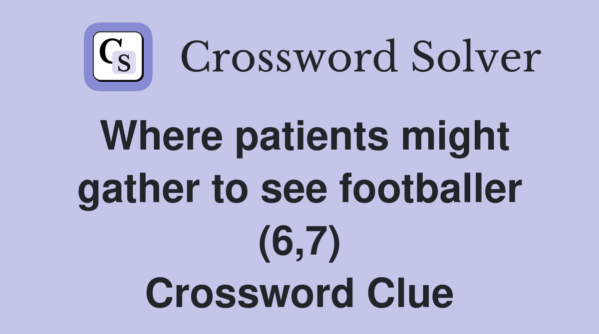 Where patients might gather to see footballer (6,7) Crossword Clue