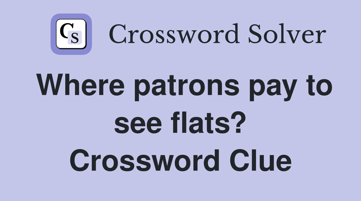 Where patrons pay to see flats? Crossword Clue