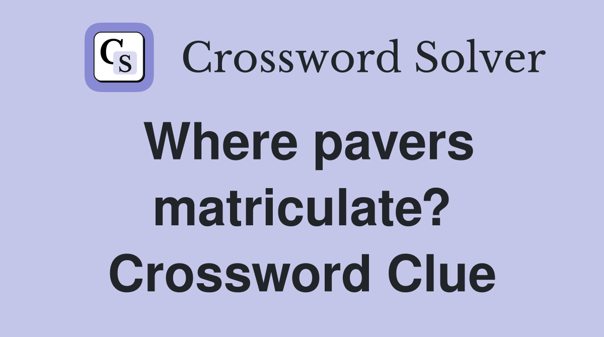 Where pavers matriculate? Crossword Clue