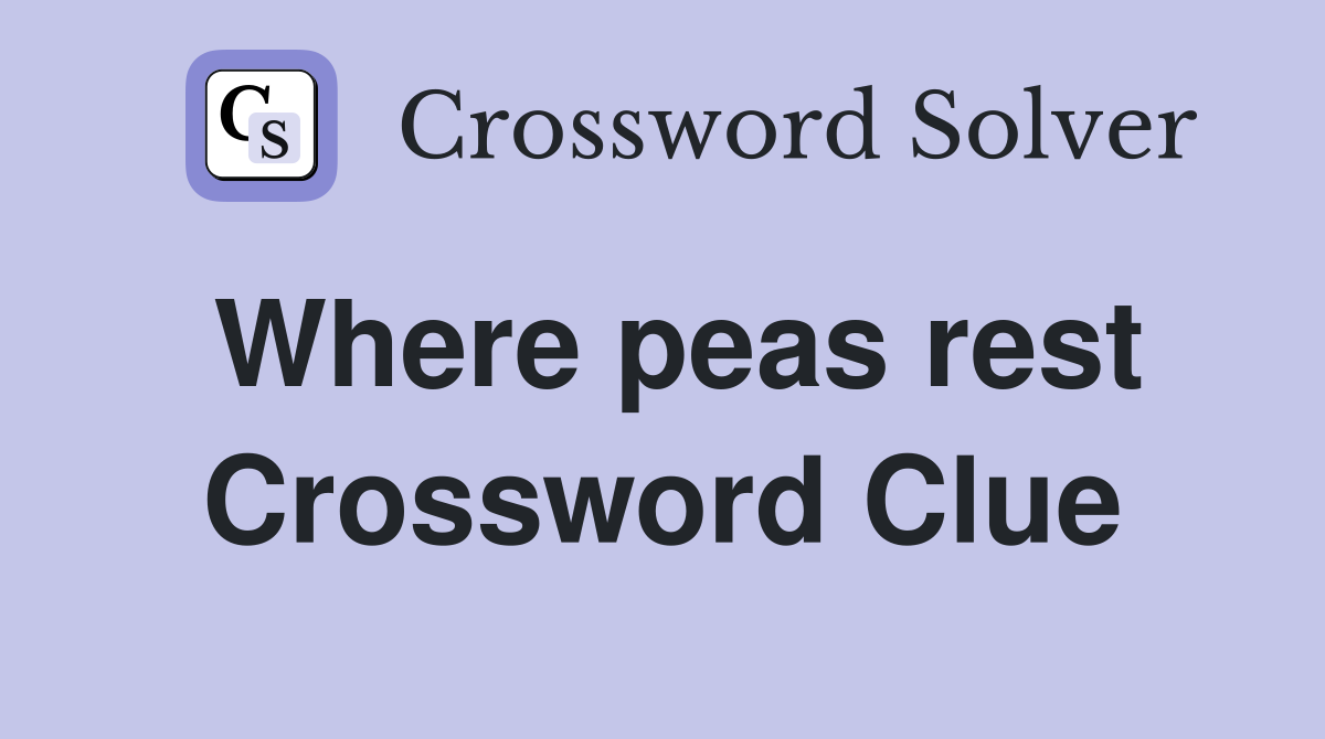 Where peas rest Crossword Clue