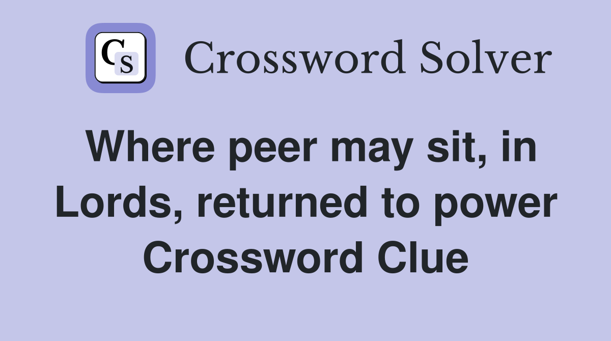 Where peer may sit, in Lords, returned to power Crossword Clue
