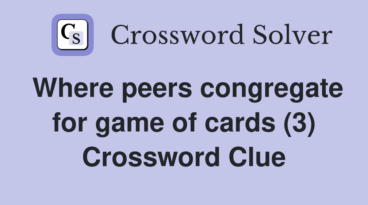 Where peers congregate for game of cards (3) Crossword Clue