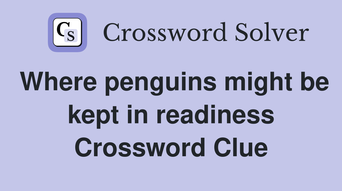 Where penguins might be kept in readiness Crossword Clue