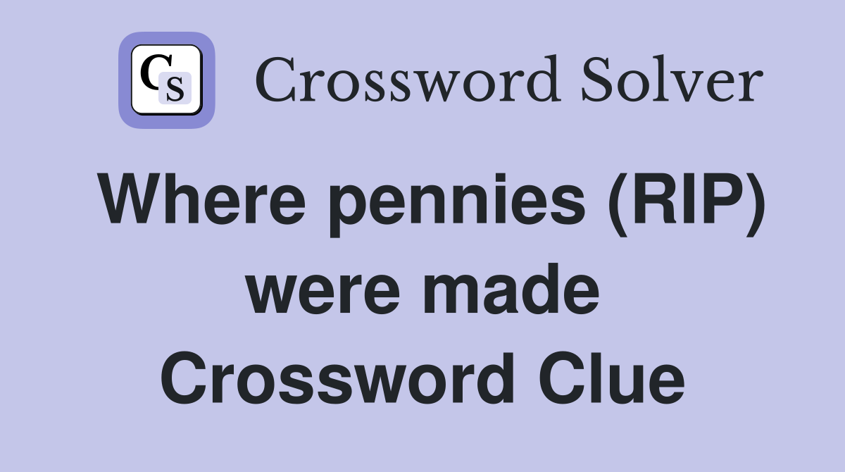 Where pennies (RIP) were made Crossword Clue
