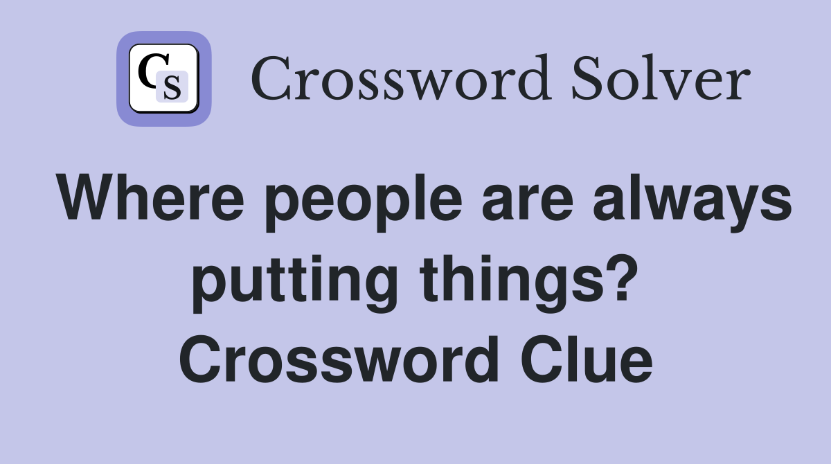 Where people are always putting things? Crossword Clue