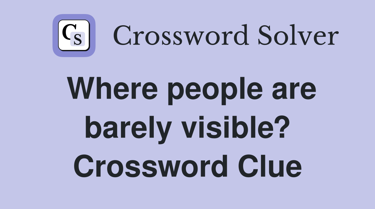 Where people are barely visible? Crossword Clue
