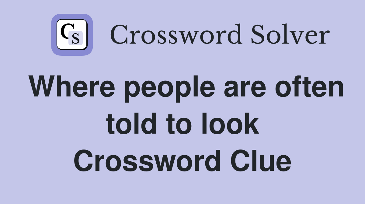Where people are often told to look Crossword Clue