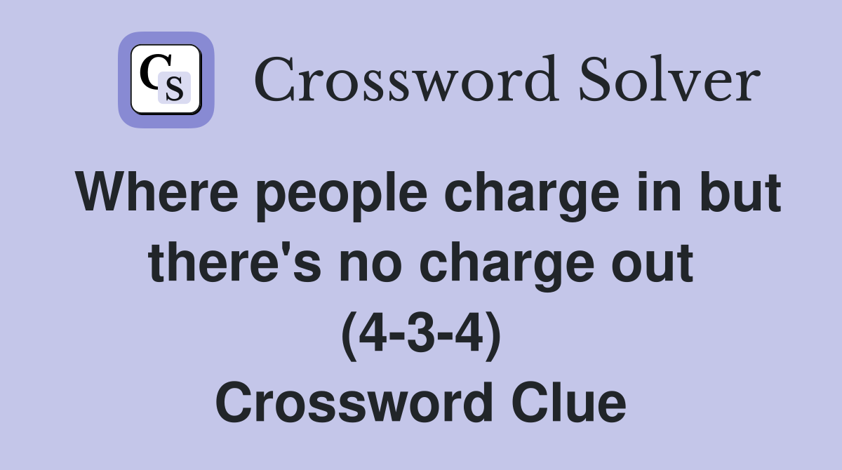Where people charge in but there's no charge out (4-3-4) Crossword Clue