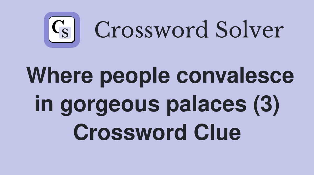 Where people convalesce in gorgeous palaces (3) Crossword Clue