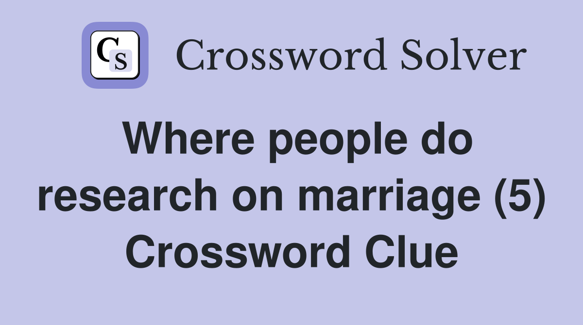 Where people do research on marriage (5) Crossword Clue
