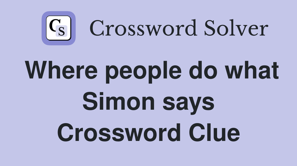 Where people do what Simon says Crossword Clue
