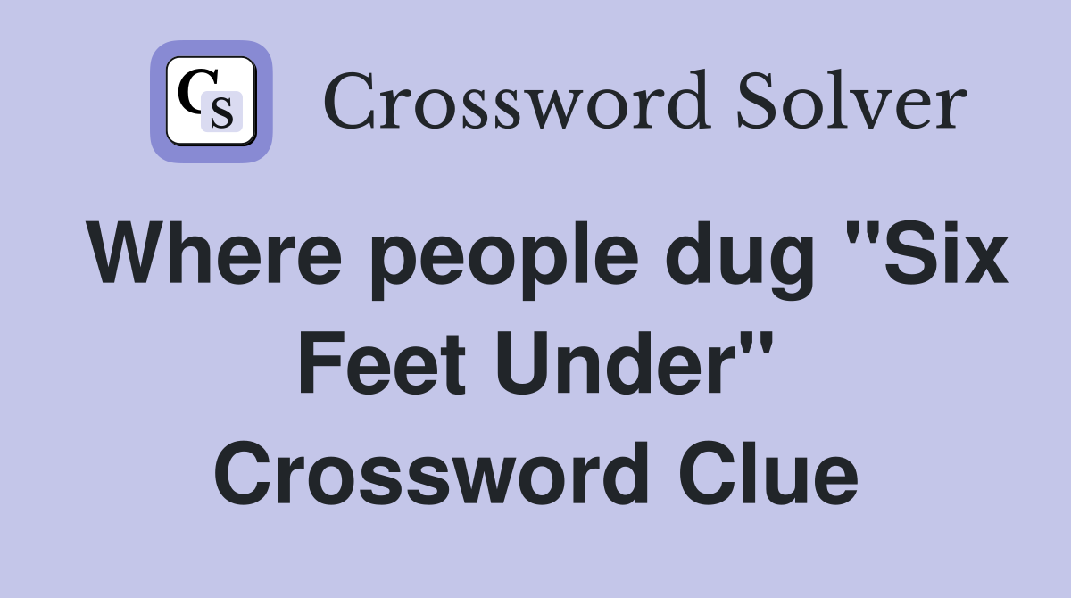 Where people dug "Six Feet Under" Crossword Clue