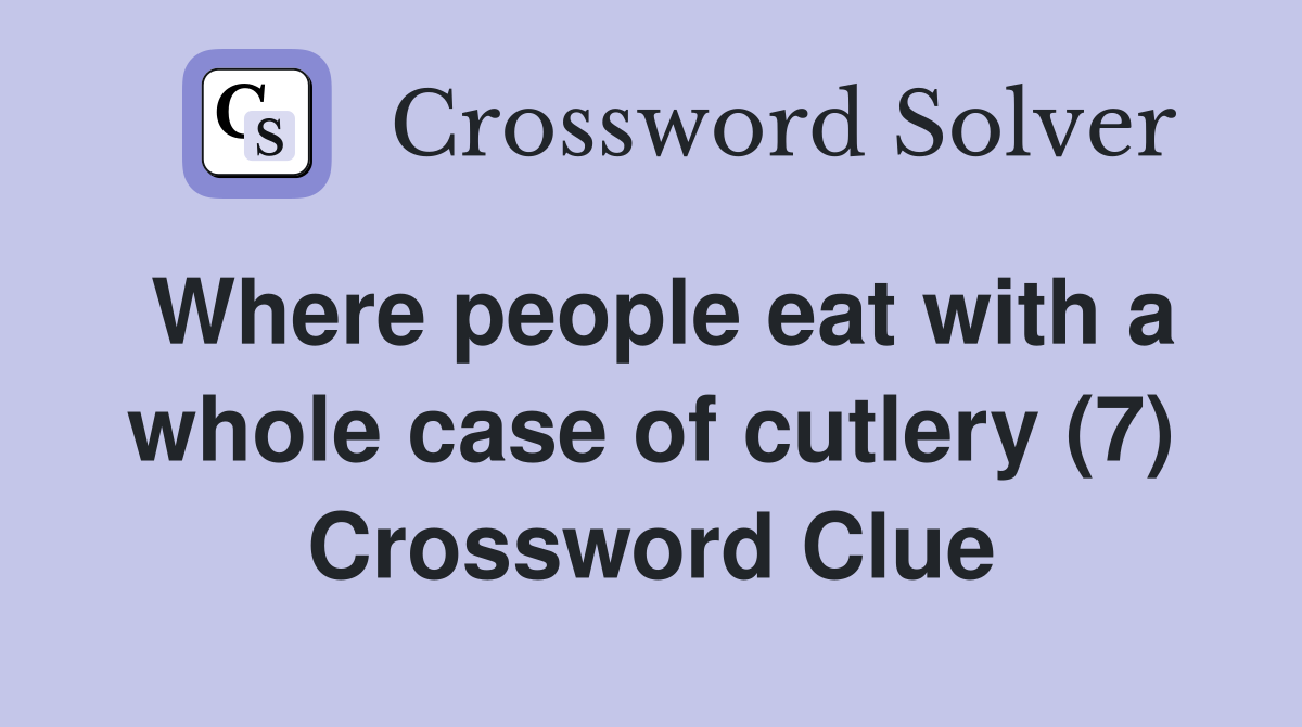 Where people eat with a whole case of cutlery (7) Crossword Clue