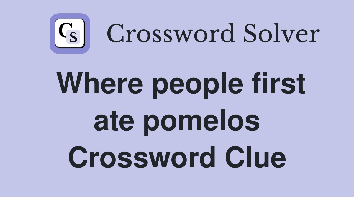 Where people first ate pomelos Crossword Clue