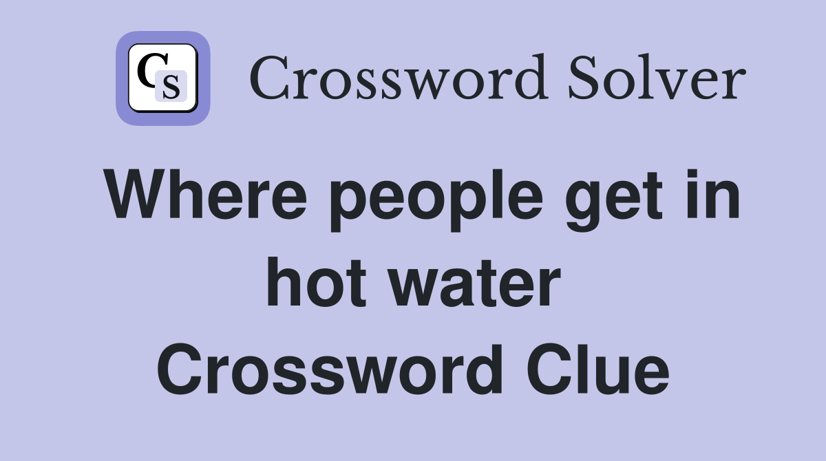 Where people get in hot water Crossword Clue