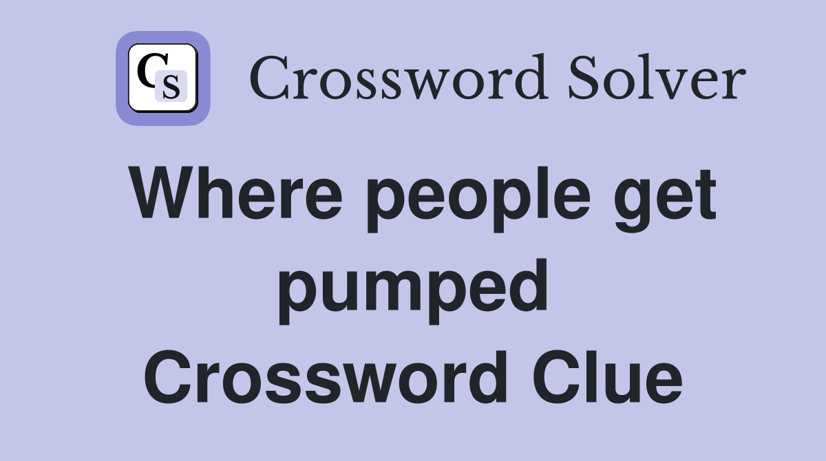 Where people get pumped Crossword Clue