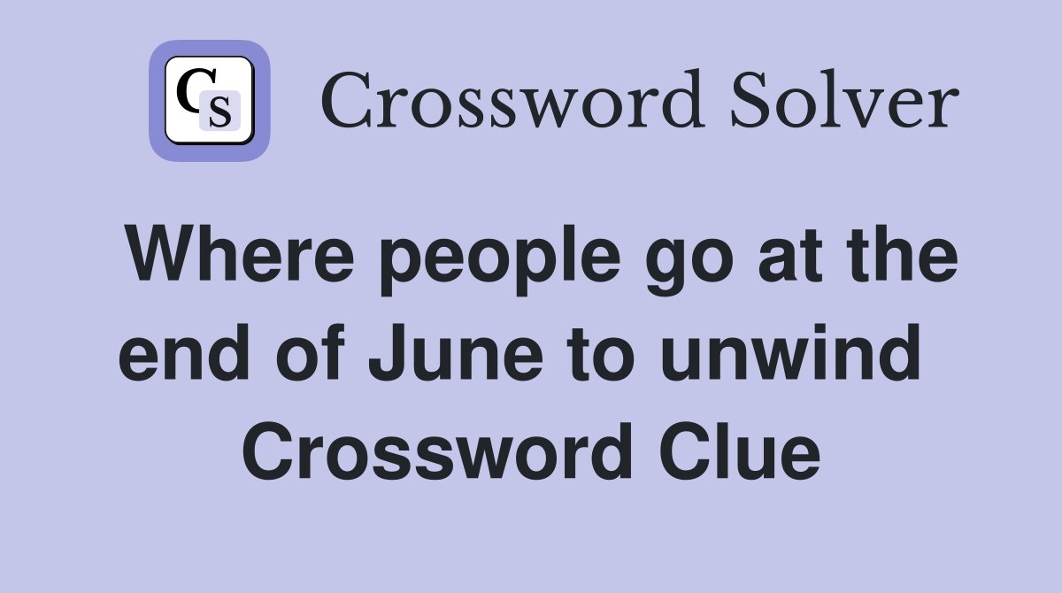 Where people go at the end of June to unwind  Crossword Clue