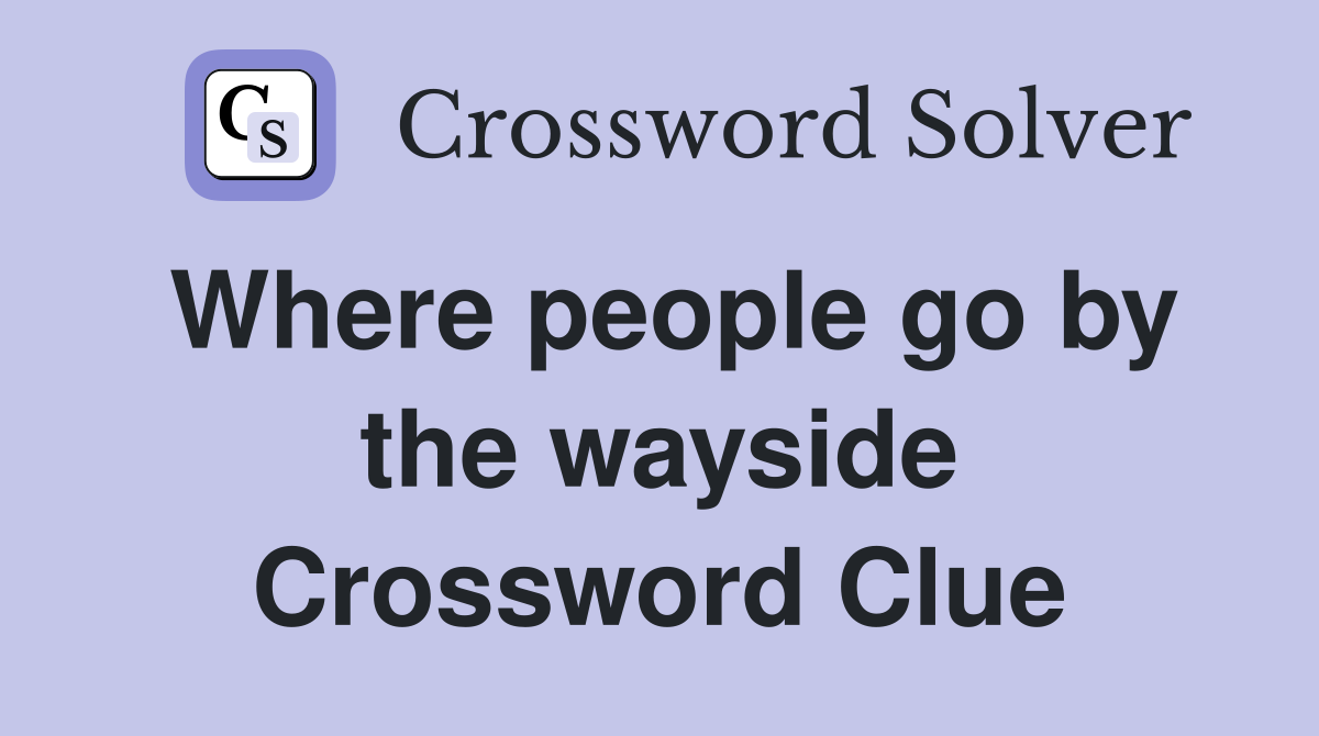 Where people go by the wayside Crossword Clue