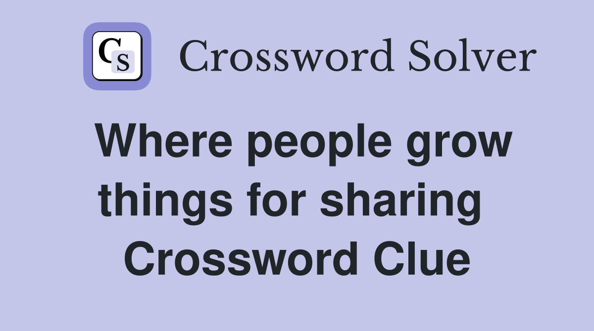Where people grow things for sharing  Crossword Clue