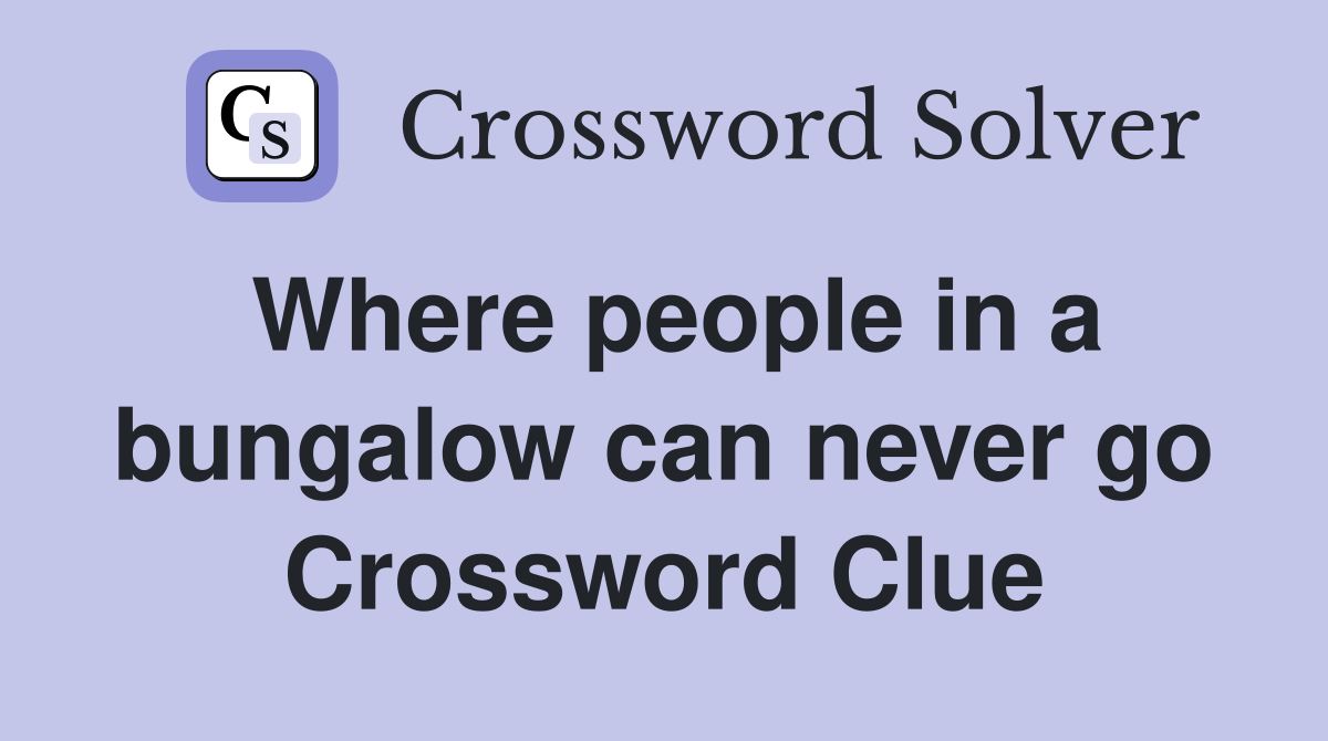 Where people in a bungalow can never go Crossword Clue