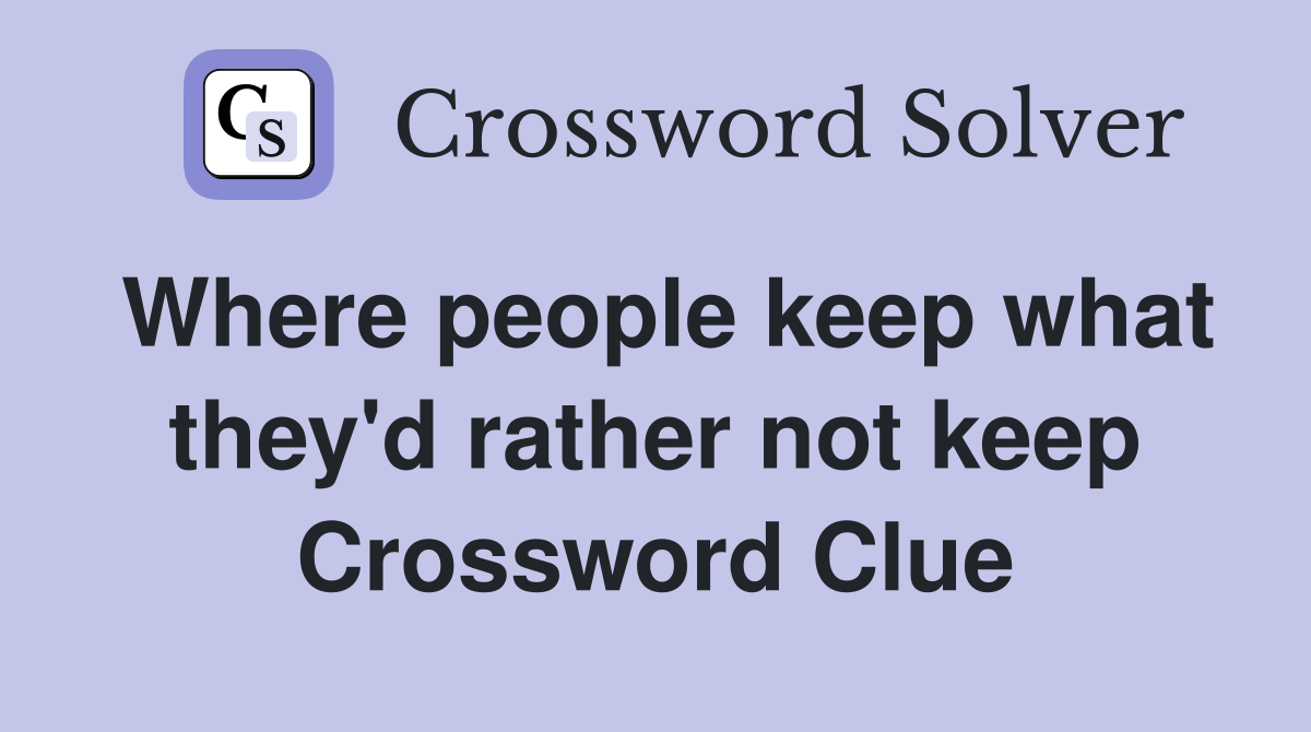 Where people keep what they'd rather not keep Crossword Clue