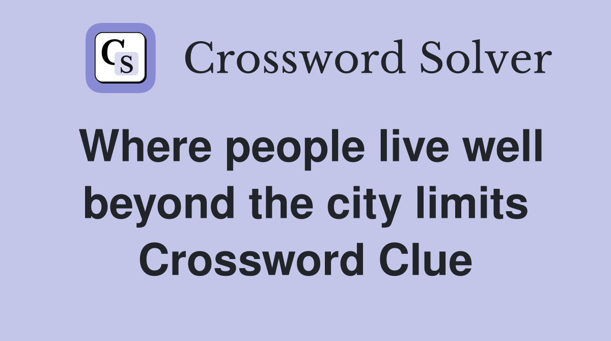 Where people live well beyond the city limits Crossword Clue