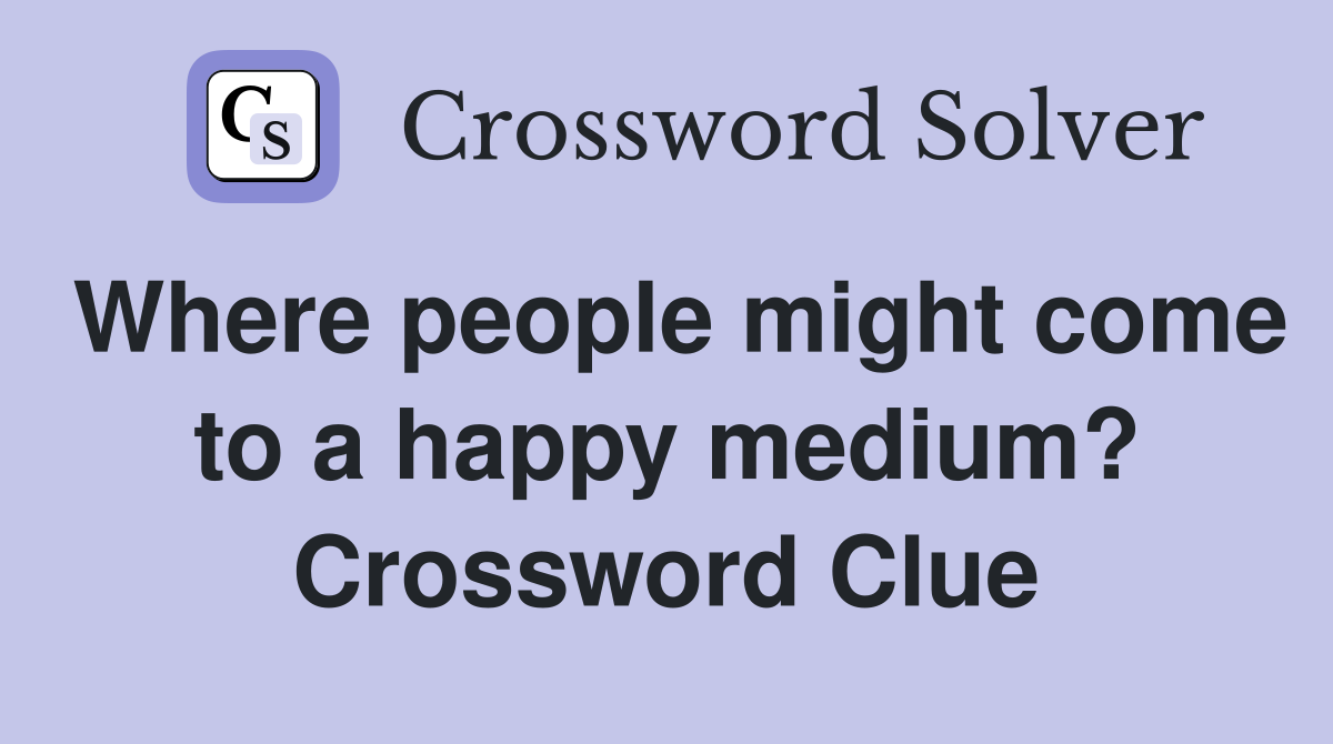 Where people might come to a happy medium? Crossword Clue