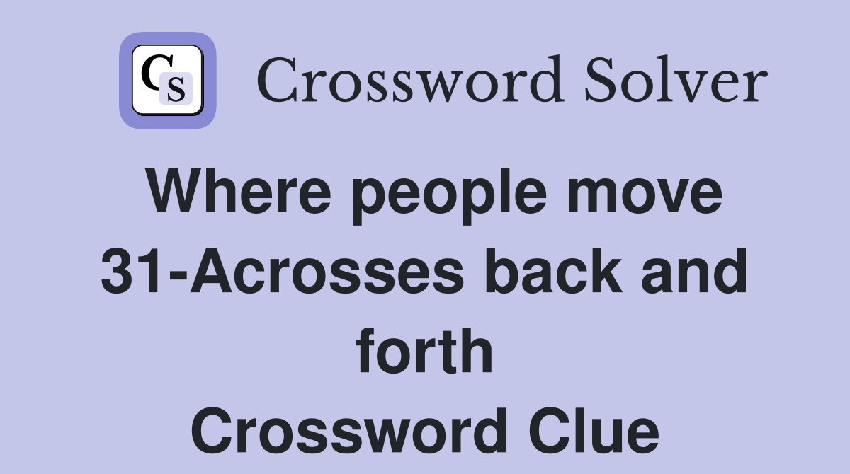 Where people move 31-Acrosses back and forth Crossword Clue