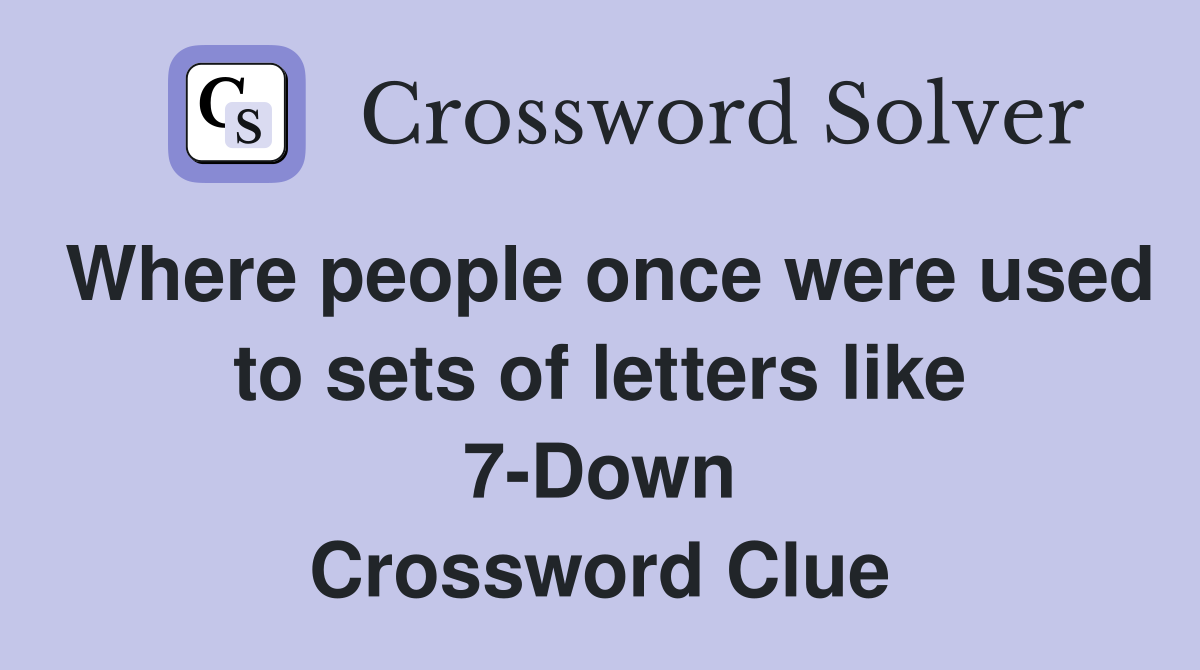 Where people once were used to sets of letters like 7-Down Crossword Clue