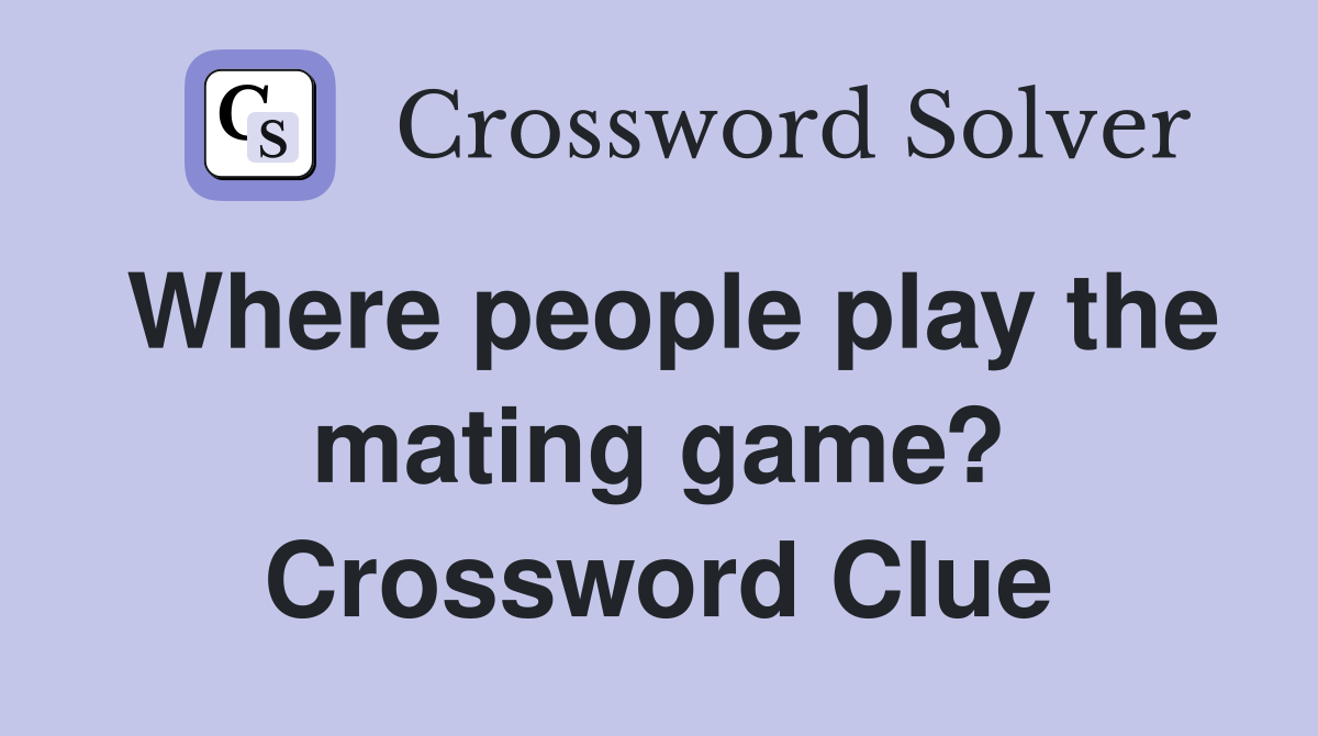 Where people play the mating game? Crossword Clue