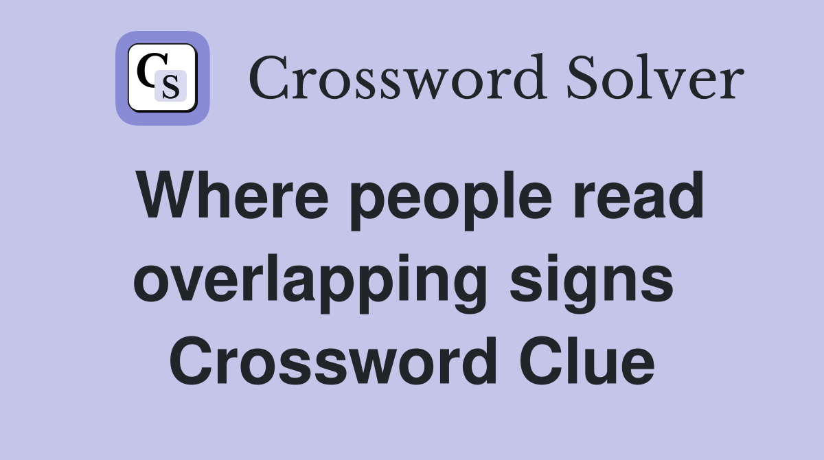 Where people read overlapping signs  Crossword Clue