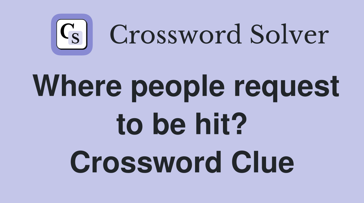 Where people request to be hit? Crossword Clue