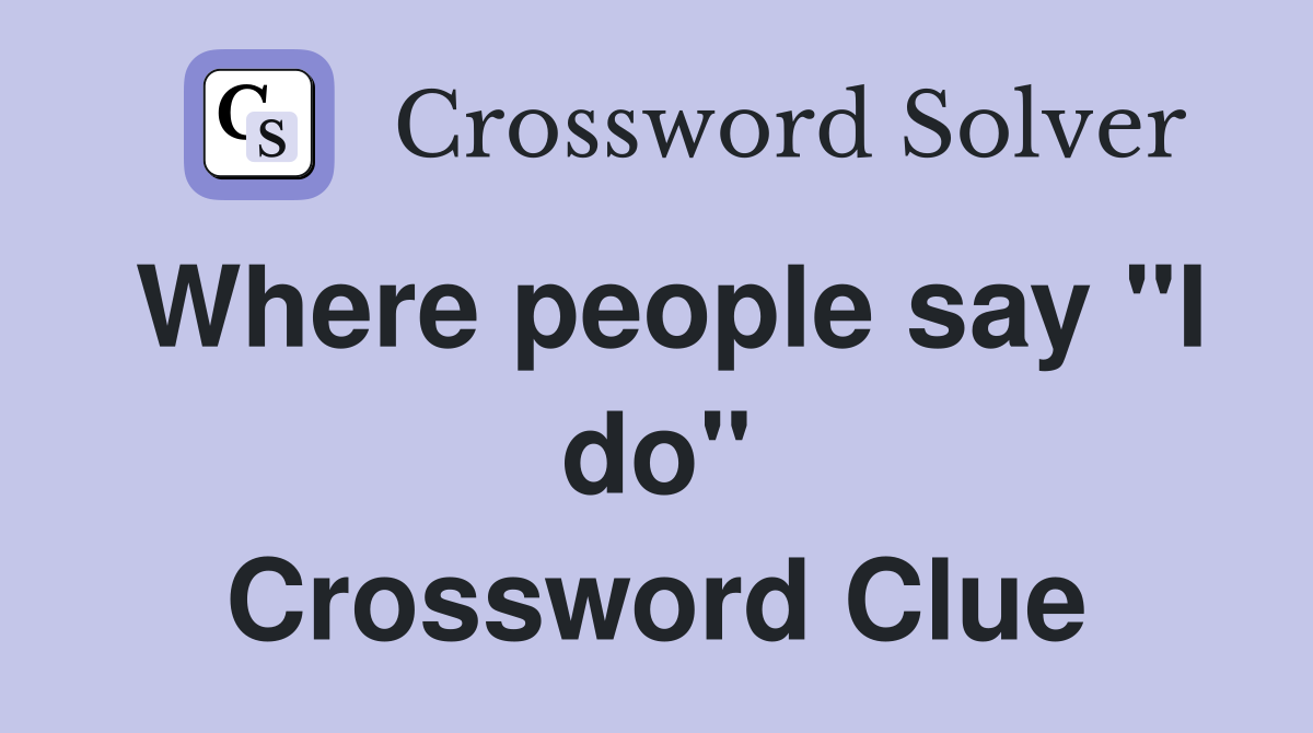 Where people say "I do" Crossword Clue